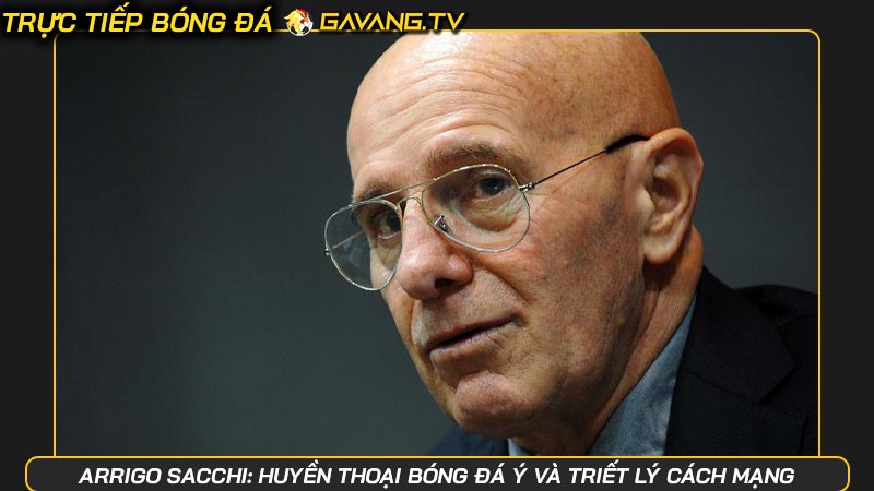Arrigo Sacchi: Huyền thoại bóng đá Ý và triết lý cách mạng