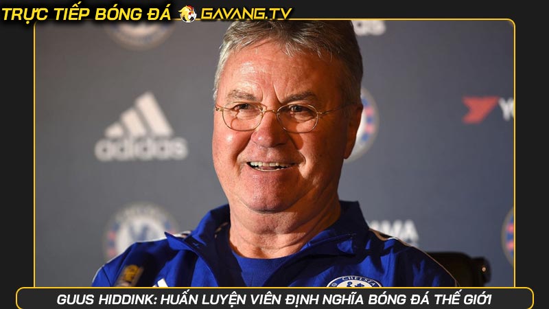 Guus Hiddink: Huấn luyện viên định nghĩa bóng đá thế giới